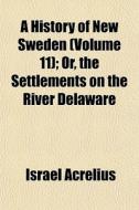 A History Of New Sweden Volume 11 ; Or, di Israel Acrelius edito da General Books