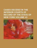 Cases Decided in the Inferior Courts of Record of the State of New York Volume 43 di Books Group edito da Rarebooksclub.com