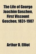 The Life Of George Joachim Goschen, First Viscount Goschen, 1831-1907 di Arthur D. Elliot edito da General Books Llc