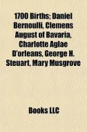 1700 Births: Daniel Bernoulli, Clemens August Of Bavaria, Charlotte AglaÃ¯Â¿Â½ D'orlÃ¯Â¿Â½ans, George H. Steuart, Mary Musgrove di Source Wikipedia edito da Books Llc