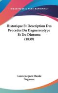 Historique Et Description Des Procedes Du Daguerreotype Et Du Diorama (1839) di Louis Jacques Daguerre edito da Kessinger Publishing