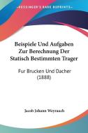 Beispiele Und Aufgaben Zur Berechnung Der Statisch Bestimmten Trager: Fur Brucken Und Dacher (1888) di Jacob Johann Weyrauch edito da Kessinger Publishing