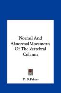 Normal and Abnormal Movements of the Vertebral Column di D. D. Palmer edito da Kessinger Publishing