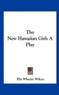 The New Hawaiian Girl: A Play di Ella Wheeler Wilcox edito da Kessinger Publishing