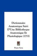 Dictionnaire Anatomique Suivi D'Une Bibliotheque Anatomique Et Physiologique (1753) di Pierre Tarin edito da Kessinger Publishing