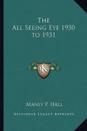 The All Seeing Eye 1930 to 1931 di Manly P. Hall edito da Kessinger Publishing