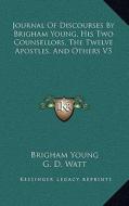 Journal of Discourses by Brigham Young, His Two Counsellors, the Twelve Apostles, and Others V3 di Brigham Young edito da Kessinger Publishing