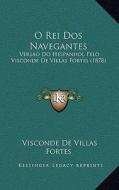 O Rei DOS Navegantes: Versao Do Hespanhol Pelo Visconde de Villas Fortes (1878) di Visconde De Villas Fortes edito da Kessinger Publishing