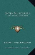 Enter Murderers: Eight Studies in Murder di Edward Bierstadt edito da Kessinger Publishing