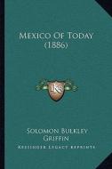 Mexico of Today (1886) di Solomon Bulkley Griffin edito da Kessinger Publishing
