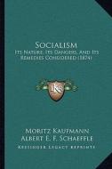 Socialism: Its Nature, Its Dangers, and Its Remedies Considered (1874) di Moritz Kaufmann, Albert E. F. Schaeffle edito da Kessinger Publishing