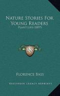 Nature Stories for Young Readers: Plant Life (1897) di Florence Bass edito da Kessinger Publishing