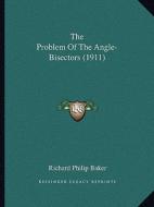 The Problem of the Angle-Bisectors (1911) di Richard Philip Baker edito da Kessinger Publishing