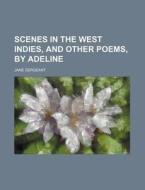 Scenes in the West Indies, and Other Poems, by Adeline di Jane Sergeant edito da Rarebooksclub.com