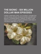 The Bionic - Six Million Dollar Man Episodes: A Bionic Christmas Carol, Act of Piracy, Alphabetical List of Six Million Dollar Man Episodes, Big Broth di Source Wikia edito da Books LLC, Wiki Series