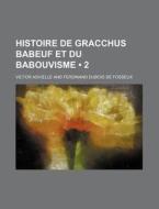 Histoire De Gracchus Babeuf Et Du Babouvisme (2) di Victor Advielle edito da General Books Llc