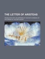 The Letter of Aristeas; Translated with an Appendix of Ancient Evidence of the Origin of the Septuagint di Books Group edito da Rarebooksclub.com