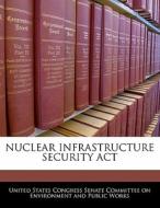 Nuclear Infrastructure Security Act edito da Bibliogov