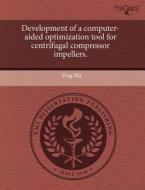Development Of A Computer-aided Optimization Tool For Centrifugal Compressor Impellers. di Ying Ma edito da Proquest, Umi Dissertation Publishing
