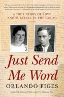 Just Send Me Word: A True Story of Love and Survival in the Gulag di Orlando Figes edito da Picador USA