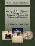 Wabash R Co V. Whitcomb U.s. Supreme Court Transcript Of Record With Supporting Pleadings di N S Brown, John H Kay edito da Gale Ecco, U.s. Supreme Court Records