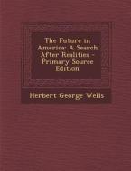 Future in America: A Search After Realities di Herbert George Wells edito da Nabu Press