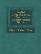 English Composition by Practice di Edward Richard Shaw edito da Nabu Press