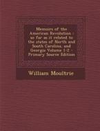 Memoirs of the American Revolution: So Far as It Related to the States of North and South Carolina, and Georgia Volume 1-2 di William Moultrie edito da Nabu Press