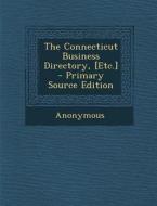 The Connecticut Business Directory, [Etc.] - Primary Source Edition di Anonymous edito da Nabu Press