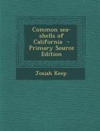 Common Sea-Shells of California - Primary Source Edition di Josiah Keep edito da Nabu Press