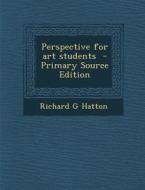 Perspective for Art Students - Primary Source Edition di Richard G. Hatton edito da Nabu Press
