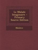 Le Malade Imaginaire - Primary Source Edition di Moliere edito da Nabu Press