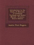 Introduction to the Study of Minerals: A Combined Textbook and Pocket Manual di Austin Flint Rogers edito da Nabu Press