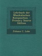 Lehrbuch Der Musikalischen Komposition. - Primary Source Edition di Johann C. Lobe edito da Nabu Press
