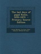 The Last Days of Papal Rome, 1850-1870 di George Macaulay Trevelyan, Helen Zimmern, Raffaele De Cesare edito da Nabu Press