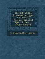 The Tale of the Armament of Igor. A.D. 1185: A Russian Historical Epic - Primary Source Edition di Leonard Arthur Magnus edito da Nabu Press