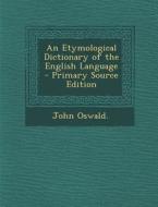 An Etymological Dictionary of the English Language di John Oswald edito da Nabu Press