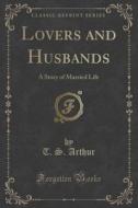 Lovers And Husbands di T S Arthur edito da Forgotten Books
