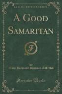 A Good Samaritan (classic Reprint) di Mary Raymond Shipman Andrews edito da Forgotten Books