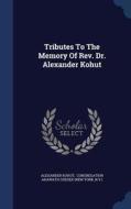 Tributes To The Memory Of Rev. Dr. Alexander Kohut di Alexander Kohut, N y  edito da Sagwan Press
