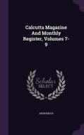 Calcutta Magazine And Monthly Register, Volumes 7-9 di Anonymous edito da Palala Press