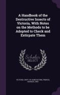 A Handbook Of The Destructive Insects Of Victoria, With Notes On The Methods To Be Adopted To Check And Extirpate Them di Charles French edito da Palala Press