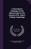 A Descriptive Catalogue Of The Manuscripts In The Library Of St. John's College Cambridge edito da Palala Press