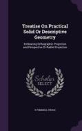Treatise On Practical Solid Or Descriptive Geometry di W Timbrell Pierce edito da Palala Press