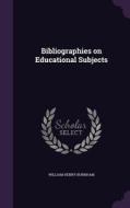 Bibliographies On Educational Subjects di William Henry Burnham edito da Palala Press