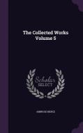 The Collected Works Volume 5 di Ambrose Bierce edito da Palala Press