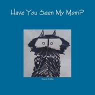 Have You Seen My Mom? di Sierra White edito da Lulu.com