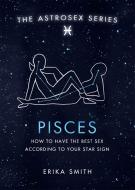 Astrosex: Pisces di Erika W. Smith edito da Orion Publishing Co