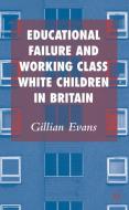 Educational Failure and Working Class White: Children in Britain di G. Evans edito da PALGRAVE