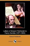 Letters Of Edward Fitzgerald To Fanny Kemble (1871-1883) (dodo Press) di Edward Fitzgerald edito da Dodo Press